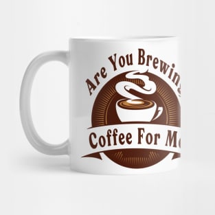 Are You Brewing Coffee For Me Mug